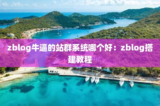 zblog牛逼的站群系统哪个好：zblog搭建教程