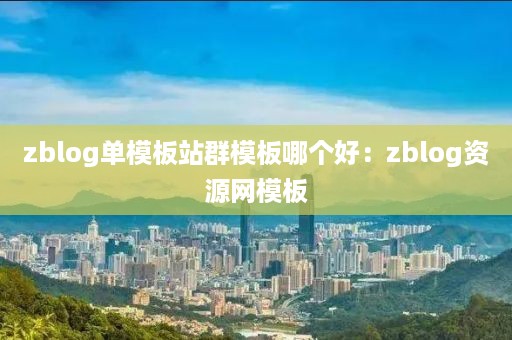 zblog单模板站群模板哪个好：zblog资源网模板