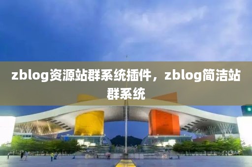 zblog资源站群系统插件，zblog简洁站群系统