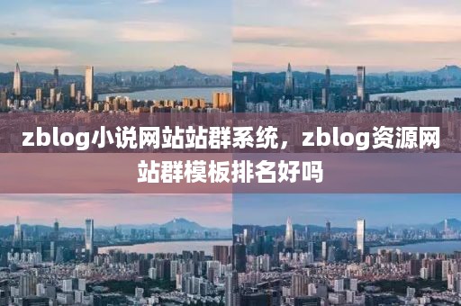 zblog小说网站站群系统，zblog资源网站群模板排名好吗