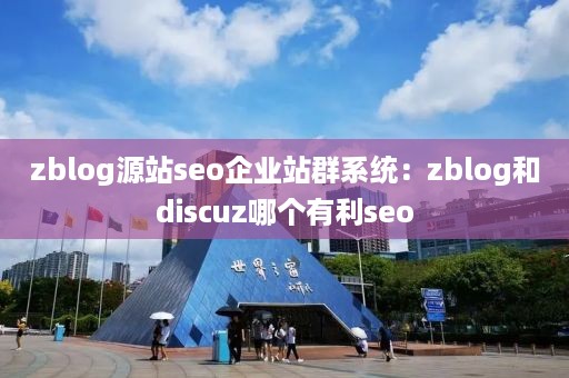 zblog源站seo企业站群系统：zblog和discuz哪个有利seo