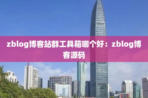 zblog博客站群工具箱哪个好：zblog博客源码