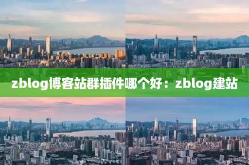 zblog博客站群插件哪个好：zblog建站