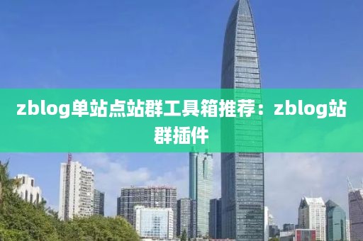 zblog单站点站群工具箱推荐：zblog站群插件