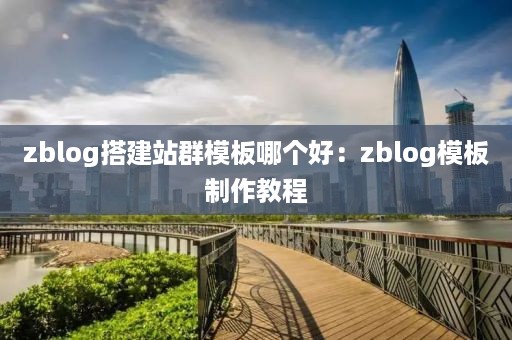 zblog搭建站群模板哪个好：zblog模板制作教程