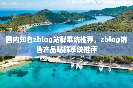 国内知名zblog站群系统推荐，zblog销售产品站群系统推荐